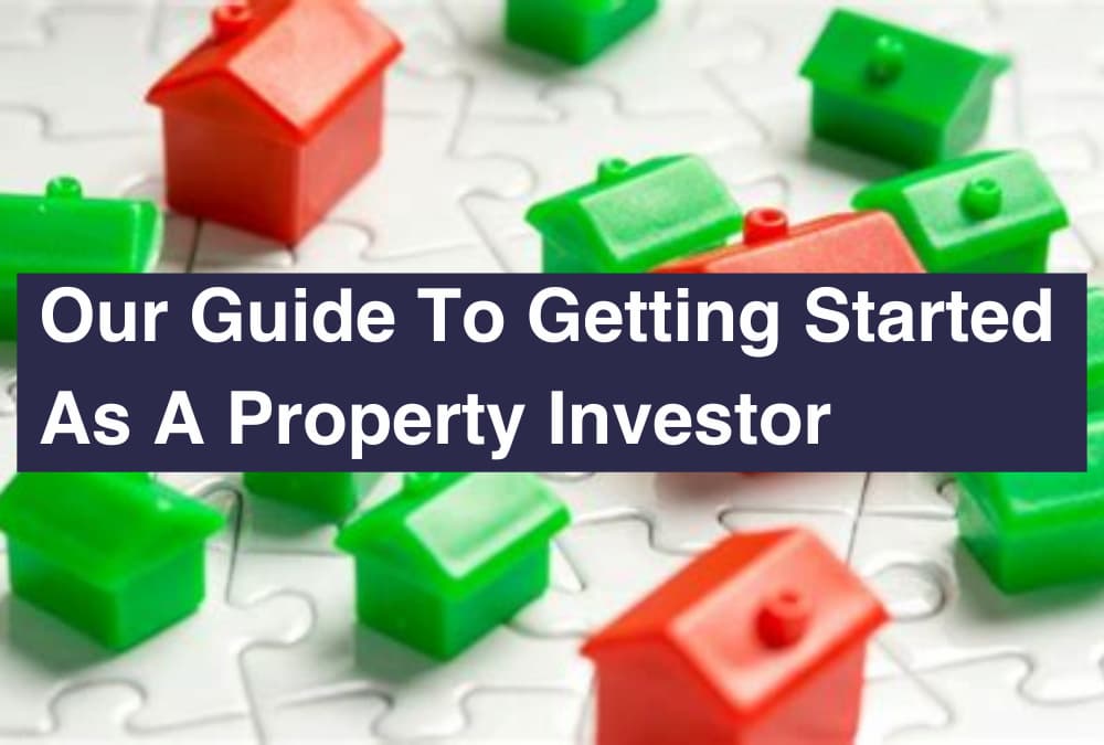 Our Guide To Getting Started as a Property Investor